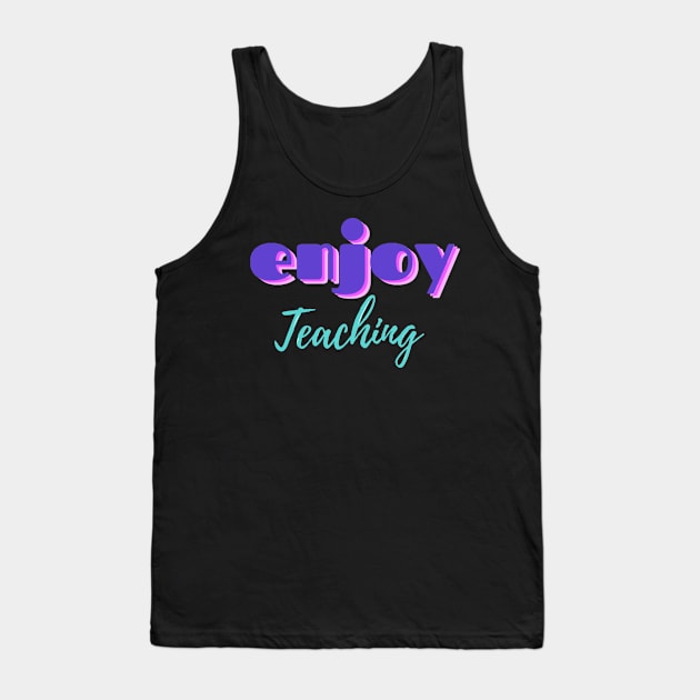 Enjoy teaching teacher quote Tank Top by Bravery